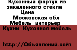 Кухонный фартук из закаленного стекла. › Цена ­ 8 000 - Московская обл. Мебель, интерьер » Кухни. Кухонная мебель   